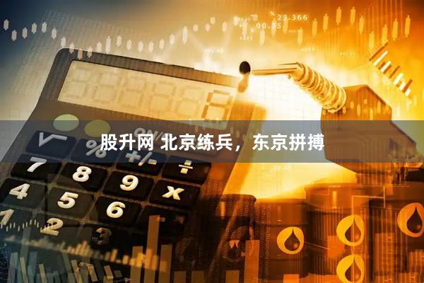 股升网 北京练兵，东京拼搏