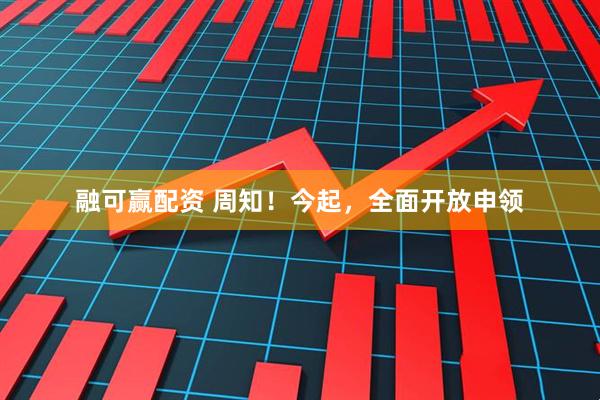 融可赢配资 周知！今起，全面开放申领