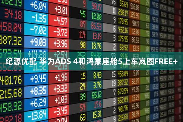 纪源优配 华为ADS 4和鸿蒙座舱5上车岚图FREE+